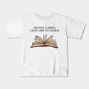 I'm not a nerd, I just like to learn. Kids T-Shirt